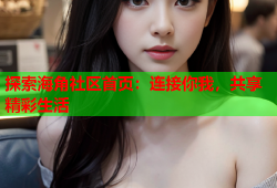 探索海角社区首页：连接你我，共享精彩生活