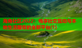 海角社区2022：畅享社交互动与本地生活服务的全新平台(1)