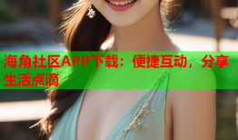 海角社区APP下载：便捷互动，分享生活点滴