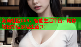 海角社区069：智能生活平台，助你轻松管理家居生活(1)