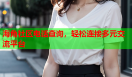 海角社区电话查询，轻松连接多元交流平台