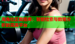 海角社区数据库：智能检索与数据分析的完美平台