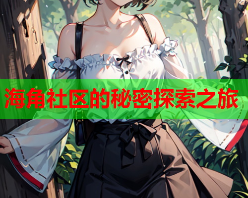 海角社区的秘密探索之旅