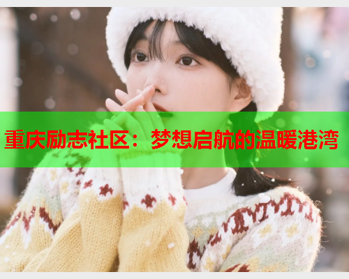 重庆励志社区：梦想启航的温暖港湾