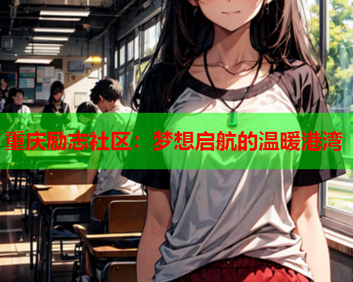 重庆励志社区：梦想启航的温暖港湾