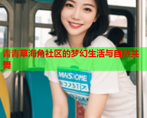 青青草海角社区的梦幻生活与自然共舞